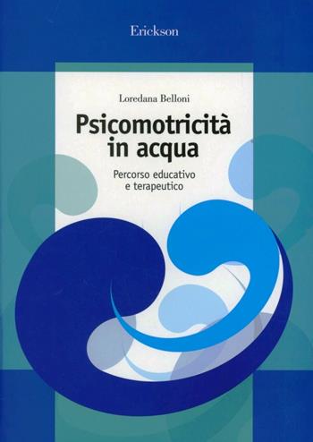 Psicomotricità in acqua. Percorso educativo e terapeutico - Loredana Belloni - Libro Erickson 2007, Guide per l'educazione | Libraccio.it
