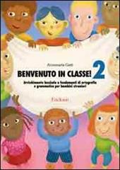 Benvenuto in classe! Arricchimento lessicale e fondamenti di ortografia e grammatica per bambini stranieri. Vol. 2