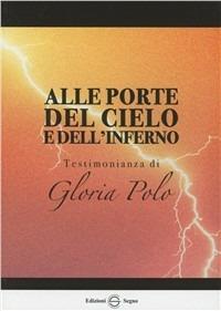 Alle porte del cielo e dell'inferno. Testimonianza di Gloria Polo  - Libro Edizioni Segno 2008 | Libraccio.it