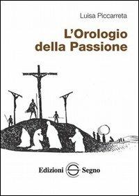 L' orologio della passione - Luisa Piccarreta - Libro Edizioni Segno 2013 | Libraccio.it