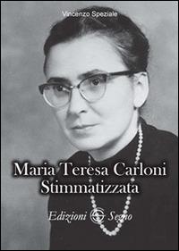 Maria Teresa Carloni. Stimmatizzata - Vincenzo Speziale - Libro Edizioni Segno 2014 | Libraccio.it
