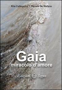 Gaia miracolo d'amore - Rita Callegari, Daniela De Stefano - Libro Edizioni Segno 2014 | Libraccio.it