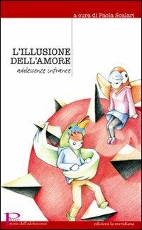 L'illusione dell'amore. Adolescenze infrante  - Libro Edizioni La Meridiana 2009, Prove. Storie dall'adolescenza | Libraccio.it