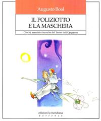 Il poliziotto e la maschera. Giochi, esercizi e tecniche del teatro dell'oppresso - Augusto Boal - Libro Edizioni La Meridiana 2009, Partenze... per educare alla pace | Libraccio.it