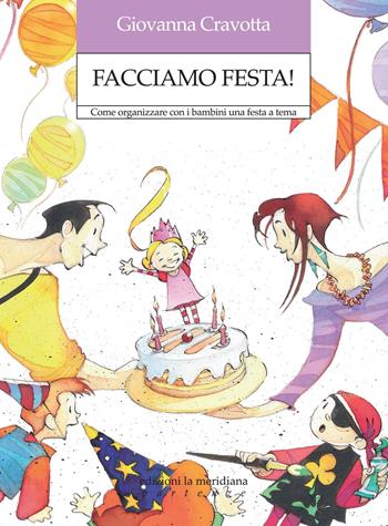 Facciamo festa! Come organizzare con i bambini una festa a tema - Giovanna Cravotta - Libro Edizioni La Meridiana 2013, Partenze | Libraccio.it
