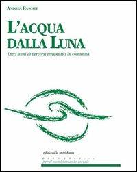 L'acqua dalla luna. Dieci anni di percorsi terapeutici in comunità - Andrea Pascale - Libro Edizioni La Meridiana 2013, Premesse... per il cambiamento sociale | Libraccio.it