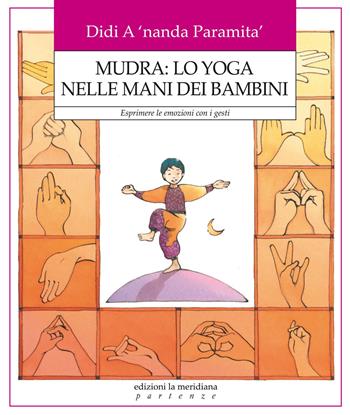 Mudra: lo yoga nelle mani dei bambini. Esprimere le emozioni con i gesti - Didi A'nanda Paramita - Libro Edizioni La Meridiana 2015, Partenze | Libraccio.it