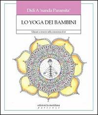 Lo yoga dei bambini. Educare a crescere nella conoscenza di sé - Didi A'nanda Paramita - Libro Edizioni La Meridiana 2016, Partenze | Libraccio.it
