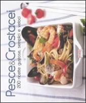 Pesce & crostacei. 200 ricette gustose, semplici e veloci. Ediz. illustrata
