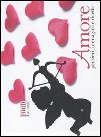 Amore. Pensieri, immagini e ricette  - Libro Food Editore 2011, Souvenir | Libraccio.it