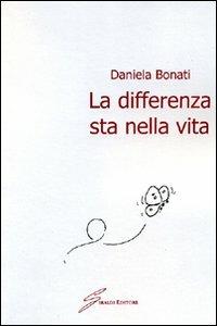La differenza sta nella vita - Daniela Bonati - Libro Giraldi Editore 2009 | Libraccio.it
