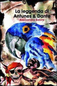 La leggenda di Antunes & Dante - Alessandro Babini - Libro Giraldi Editore 2011 | Libraccio.it