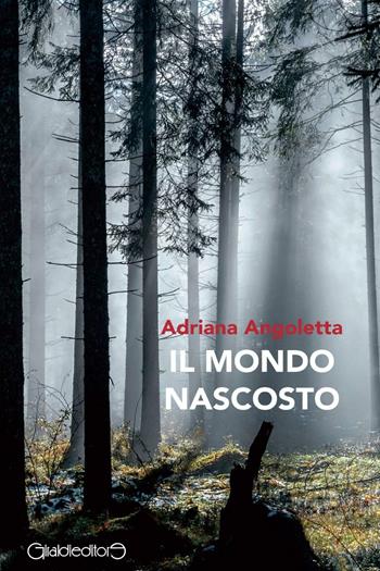 Il mondo nascosto - Adriana Angoletta - Libro Giraldi Editore 2016, Fuori collana | Libraccio.it