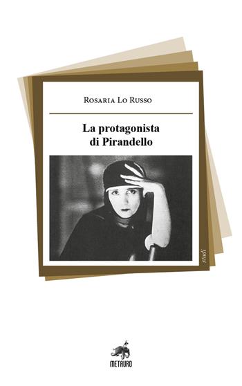 La protagonista di Pirandello - Rosaria Lo Russo - Libro Metauro 2021, Studi | Libraccio.it