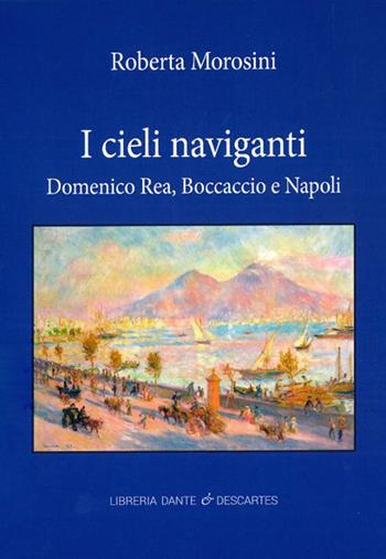 I cieli naviganti. Domenico Rea, Boccaccio e Napoli - Roberta Morosini - Libro Dante & Descartes 2021, Universitaria | Libraccio.it