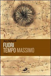 Fuori tempo massimo - Auro Bulbarelli - Libro Excelsior 1881 2011, Impronte | Libraccio.it