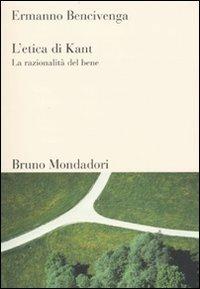 L'etica di Kant. La razionalità del bene - Ermanno Bencivenga - Libro Mondadori Bruno 2010, Sintesi | Libraccio.it