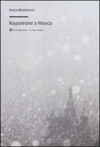 Napoleone a Mosca - Anka Muhlstein - Libro Mondadori Bruno 2008, La storia narrata | Libraccio.it