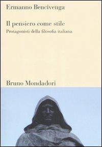 Il pensiero come stile. Protagonisti della filosofia italiana - Ermanno Bencivenga - Libro Mondadori Bruno 2008, Sintesi | Libraccio.it