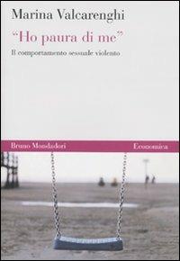 «Ho paura di me». Il comportamento sessuale violento - Marina Valcarenghi - Libro Mondadori Bruno 2009, Economica | Libraccio.it