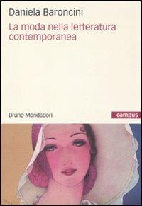La moda nella letteratura contemporanea - Daniela Baroncini - Libro Mondadori Bruno 2010, Campus | Libraccio.it