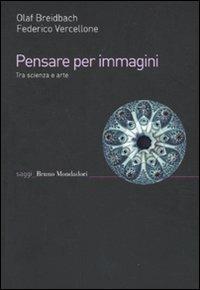 Pensare per immagini. Tra scienza e arte - Olaf Breidbach, Federico Vercellone - Libro Mondadori Bruno 2010, Saggi | Libraccio.it