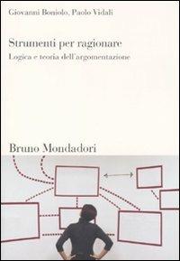 Strumenti per ragionare. Logica e teoria dell'argomentazione - Giovanni Boniolo, Paolo Vidali - Libro Mondadori Bruno 2011, Sintesi | Libraccio.it