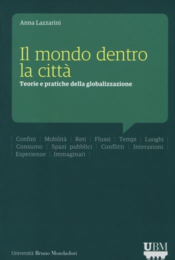Il mondo dentro la città. Teorie e pratiche della globalizzazione - Anna Lazzarini - Libro Mondadori Bruno 2013 | Libraccio.it