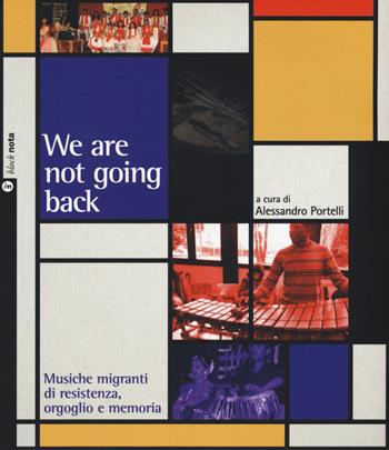 We are not going back. Musiche migranti di resistenza, orgoglio e memoria  - Libro Nota 2017, Block nota | Libraccio.it