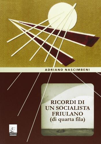 Ricordi di un socialista friulano (di quarta fila) - Adriano Nascimbeni - Libro Leonardo (Pasian di Prato) 2008 | Libraccio.it