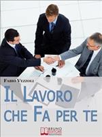 Il lavoro che fa per te. Come scegliere e ottenere il lavoro della tua vita