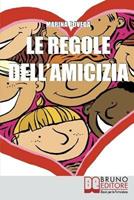   Le regole dell'amicizia. Tutti i segreti per conquistare e mantenere buoni amici