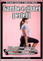 Gambe e glutei perfetti. Dieta, programmi ed esercizi specifici per eliminare la cellulite e tonificare gambe e glutei