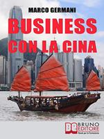   Business con la Cina. Come fare affari con il made in China e l'import export
