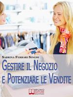   Gestire il negozio e potenziare le vendite. Come ottenere il massimo profitto dalla tua attivit&agrave; commerciale