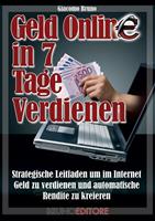   Geld Online in 7 Tage verdienen. Strategische Leiftaden um im Internet Geld zu verdienen und Automatische Rendite zu kreieren