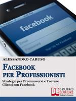 Facebook per professionisti. Strategie per promuoversi e trovare clienti su Facebook.