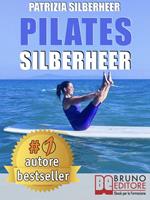   Pilates Silberheer. Il metodo «Nuoto senz'Acqua» e le tecniche di pilates per riconquistare il piacere di muoversi e risolvere dolori articolari e muscolari