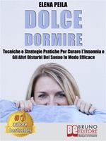   Dolce dormire. Tecniche e strategie pratiche per curare l'insonnia e gli altri disturbi del sonno in modo efficace