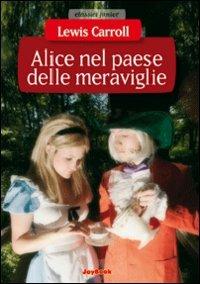 Alice nel paese delle meraviglie-Attraverso lo specchio - Lewis Carroll - Libro Joybook 2014, Classici junior | Libraccio.it