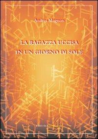 La ragazza uccisa in un giorno di sole - Andrea Mognon - Libro UNI Service 2008 | Libraccio.it