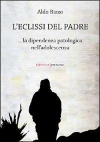 L' eclissi del padre. La dipendenza patologica nell'adolescenza - Aldo Rizzo - Libro UNI Service 2010 | Libraccio.it