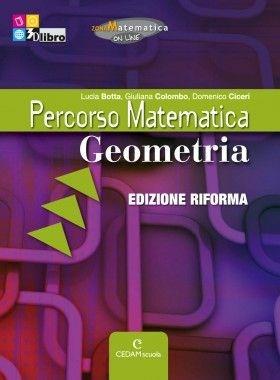 Percorso matematica. Geeometria . Ediz. riforma. Con espansione online - L. Botta, G. Colombo, D. Ciceri - Libro CEDAM Scuola 2012 | Libraccio.it