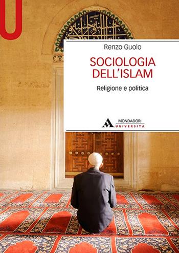 Sociologia dell'Islam. Religione e politica - Renzo Guolo - Libro Mondadori Università 2016, Manuali | Libraccio.it