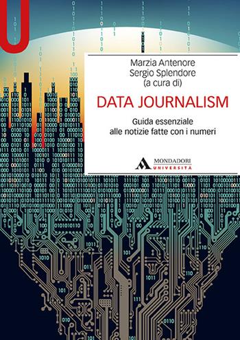 Data journalism. Guida essenziale alle notizie fatte con i numeri  - Libro Mondadori Università 2017, Manuali | Libraccio.it