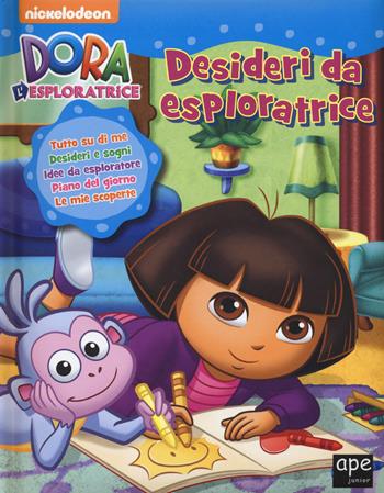 Desideri d'esploratrice. Dora l'esploratrice. Ediz. illustrata  - Libro Ape Junior 2015 | Libraccio.it