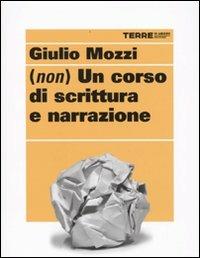 (Non) un corso di scrittura e narrazione - Giulio Mozzi - Libro Terre di Mezzo 2005 | Libraccio.it