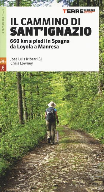 Il cammino di Sant'Ignazio - José Luis Iriberri, Chris Lowney - Libro Terre di Mezzo 2017, I percorsi spirituali | Libraccio.it