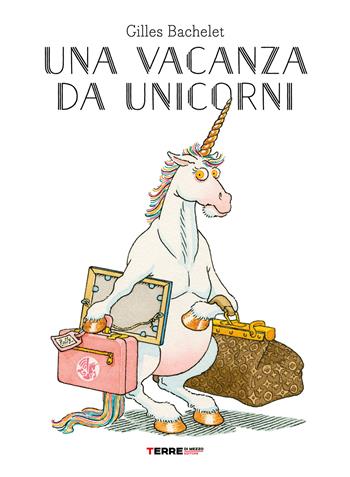 Una vacanza da unicorni. Ediz. a colori - Gilles Bachelet - Libro Terre di Mezzo 2021, Acchiappastorie | Libraccio.it