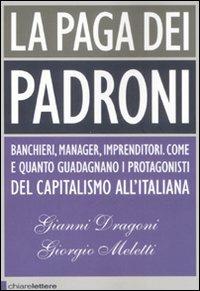 La paga dei padroni - Gianni Dragoni, Giorgio Meletti - Libro Chiarelettere 2008, Principioattivo | Libraccio.it